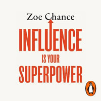 Influence is Your Superpower : How to Get What You Want Without Compromising Who You Are - Zoe Chance
