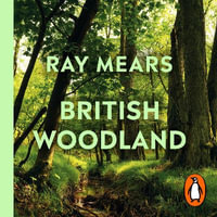 British Woodland : How to explore the secret world of our forests - Ray Mears