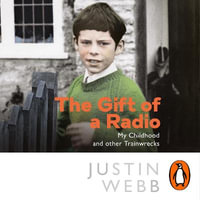 The Gift of a Radio : My Childhood and other Train Wrecks - Justin Webb