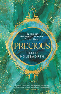 Precious : A fascinating history of the world's most treasured gemstones and who wore them by the renowned jewellery expert - Helen Molesworth