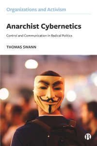 Anarchist Cybernetics : Control and Communication in Radical Politics - Thomas Swann