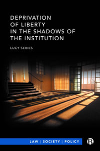 Deprivation of Liberty in the Shadows of the Institution : Law, Society, Policy - Lucy Series