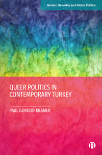 Queer Politics in Contemporary Turkey : Gender, Sexuality and Global Politics - Paul Gordon Kramer