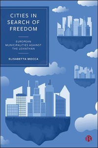 Cities in Search of Freedom : European Municipalities Against the Leviathan - Elisabetta Mocca