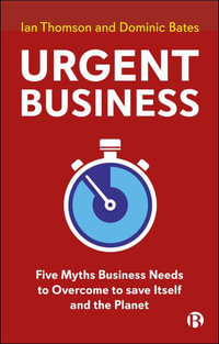 Urgent Business : Five Myths Business Needs to Overcome to Save Itself and the Planet - Dominic  Bates