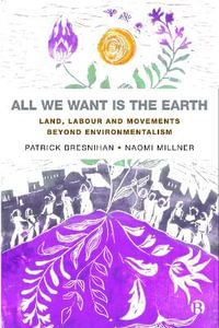 All We Want Is the Earth : Land, Labour and Movements Beyond Environmentalism - Patrick Bresnihan