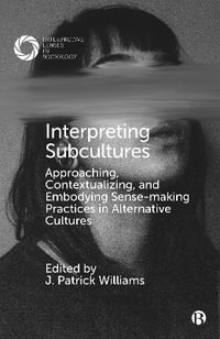 Interpreting Subcultures : Approaching, Contextualizing, and Embodying Sense-Making Practices in Alternative Cultures - J. Patrick Williams