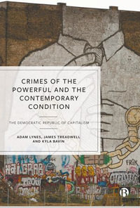 Crimes of the Powerful and the Contemporary Condition : The Democratic Republic of Capitalism - Adam Lynes