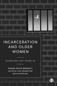 Incarceration and Older Women : Giving Back Not Giving Up - Regina Benedict