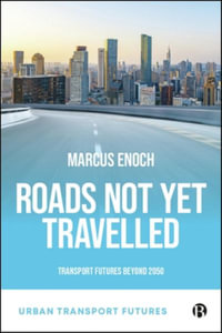 Roads Not Yet Travelled : Transport Futures Beyond 2050 - Marcus Enoch