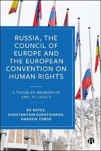 Russia, the Council of Europe and the European Convention on Human Rights : A Troubled Membership and Its Legacy - Ed Bates