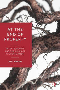 At the End of Property : Patents, Plants and the Crisis of Propertization - Veit Braun