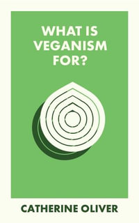 What Is Veganism For? : What Is It For? - Catherine Oliver