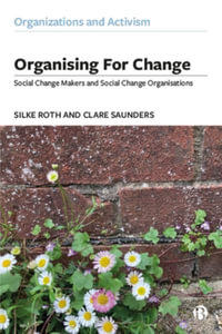 Organising for Change : Social Change Makers and Social Change Organisations - Silke Roth