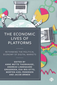 The Economic Lives of Platforms : Rethinking the Political Economy of Digital Markets - Anne Mette Thorhauge