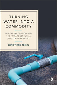 Turning Water into a Commodity : Digital Innovation and the Private Sector as Development Agent - Christiane Tristl