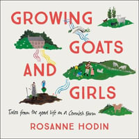 Growing Goats and Girls : Living the Good Life on a Cornish Farm - ESCAPISM AT ITS LOVELIEST - Olivia Scarlett-Watts