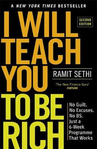 I Will Teach You To Be Rich - 2nd Edition : No Guilt, No Excuses - Just a 6-week Programme That Works - Ramit Sethi