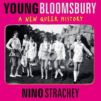 Young Bloomsbury : the generation that reimagined love, freedom and self-expression - Nino Strachey