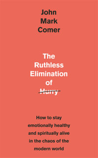 The Ruthless Elimination of Hurry : How to stay emotionally healthy and spiritually alive in the chaos of the modern world - John Mark Comer