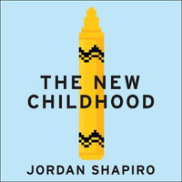 The New Childhood : Raising kids to thrive in a digitally connected world - Jordan Shapiro