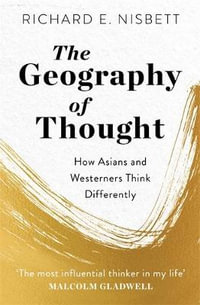 The Geography of Thought : How Asians and Westerners Think Differently - and Why - Richard E. Nisbett