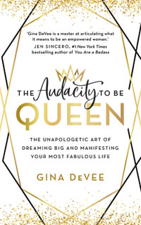 The Audacity To Be Queen : The Unapologetic Art of Dreaming Big and Manifesting Your Most Fabulous Life - Gina DeVee