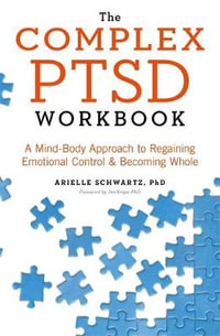 The Complex PTSD Workbook : Mind-Body Approach to Regaining Emotional Control and Becoming Whole - Arielle Schwartz