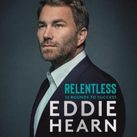 Relentless: 12 Rounds to Success : WINNER AT THE SPORTS BOOK AWARDS 2021 - Eddie Hearn