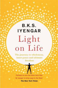 Light on Life : Yoga Journey to Wholeness, Inner Peace and Ultimate Freedom - B.K.S. Iyengar