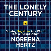 The Lonely Century : A Call to Reconnect - Noreena Hertz