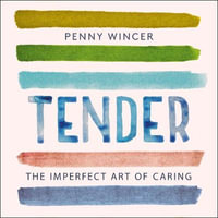 Tender : The Imperfect Art of Caring - 'profoundly important' Clover Stroud - Brigid Lohrey