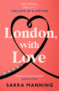 London, With Love : The unforgettable romantic comedy about two people whose lives keep crossing that's nostalgic, captivating, sweet and emotional - Sarra Manning