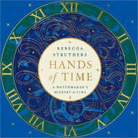 Hands of Time : A Watchmaker's History of Time. 'An exquisite book' - Stephen Fry - Anna Ploszajski