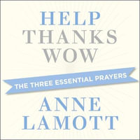 Help, Thanks, Wow : Help, Thanks, Wow - Anne Lamott