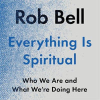 Everything is Spiritual : Who We Are and What We're Doing Here - Rob Bell