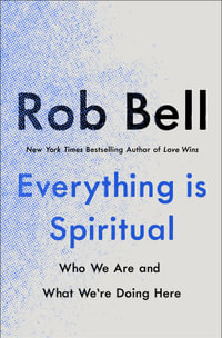 Everything is Spiritual : A Brief Guide to Who We Are and What We're Doing Here - Rob Bell