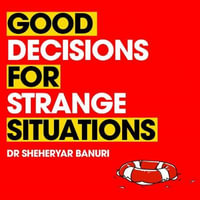 Good Decisions for Strange Situations : A guide to making the right choices - Dr Sheheryar Banuri