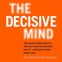 The Decisive Mind : How to Make the Right Choice Every Time - Rich Keeble