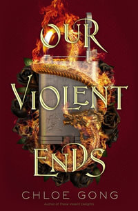 Our Violent Ends : the unputdownable, thrilling sequel to the astonishing fantasy romance These Violent Delights - Chloe Gong