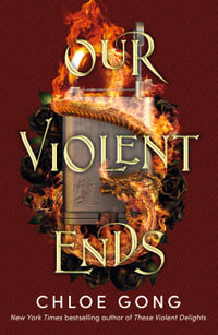 Our Violent Ends : the unputdownable, thrilling sequel to the astonishing fantasy romance These Violent Delights - Chloe Gong