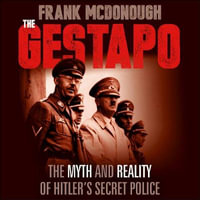 The Gestapo : The Myth and Reality of Hitler's Secret Police - Frank McDonough