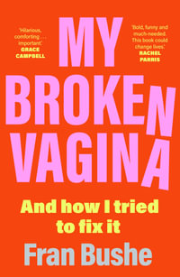 My Broken Vagina : One Woman's Quest to Fix Her Sex Life, and Yours - Fran Bushe