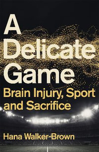 A Delicate Game : Brain Injury, Sport and Sacrifice - Sports Book Award Special Commendation - Hana Walker-Brown