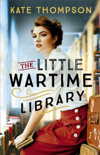 The Little Wartime Library : A gripping, heart-wrenching WW2 page-turner based on real events - Kate Thompson