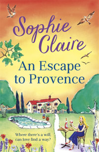 An Escape to Provence : A gorgeous and unforgettable new summer romance - Sophie Claire