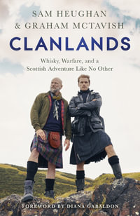 Clanlands : Whisky, Warfare, and a Scottish Adventure Like No Other - Sam Heughan