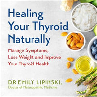 Healing Your Thyroid Naturally : Manage Symptoms, Lose Weight and Improve Your Thyroid Health - Soneela Nankani