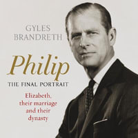 Philip : The Final Portrait - THE INSTANT SUNDAY TIMES BESTSELLER - Gyles Brandreth