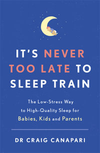 It's Never too Late to Sleep Train : The low stress way to high quality sleep for babies, kids and parents - Craig Canapari